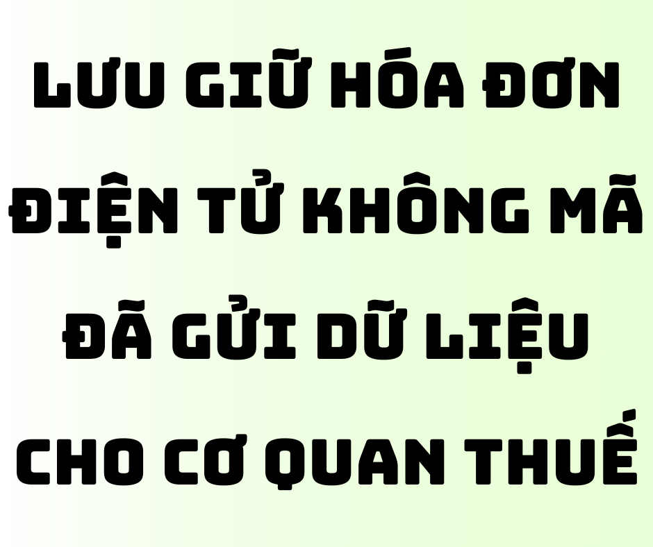 Lưu Giữ Hóa Đơn Điện Tử Không Mã Đã Gửi Dữ Liệu Cho Cơ Quan Thuế